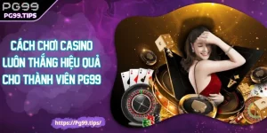 Cách Chơi Casino Luôn Thắng Hiệu Quả Cho Thành Viên PG99