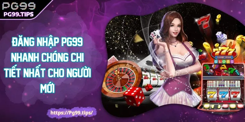 Đăng nhập PG99 nhanh chóng chi tiết nhất cho người mới