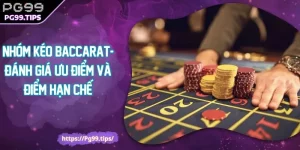 Nhóm Kéo Baccarat- Đánh Giá Ưu Điểm Và Điểm Hạn Chế