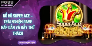 Nổ hũ Nổ hũ Super Ace – Trải nghiệm game hấp dẫn và đầy thử thách