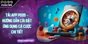 Tải App PG99 – Hướng Dẫn Cài Đặt Ứng Dụng Cá Cược Chi Tiết